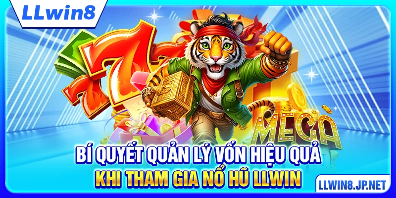 Bí quyết quản lý vốn hiệu quả khi tham gia nổ hũ LLWIN