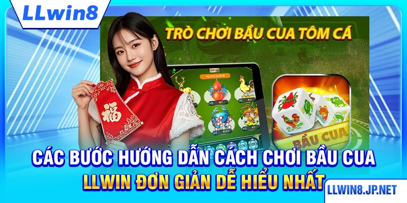 Các bước hướng dẫn cách chơi bầu cua LLWIN đơn giản dễ hiểu nhất