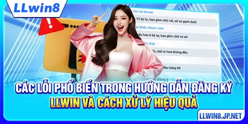 Các lỗi phổ biến trong hướng dẫn đăng ký LLWIN và cách xử lý hiệu quả