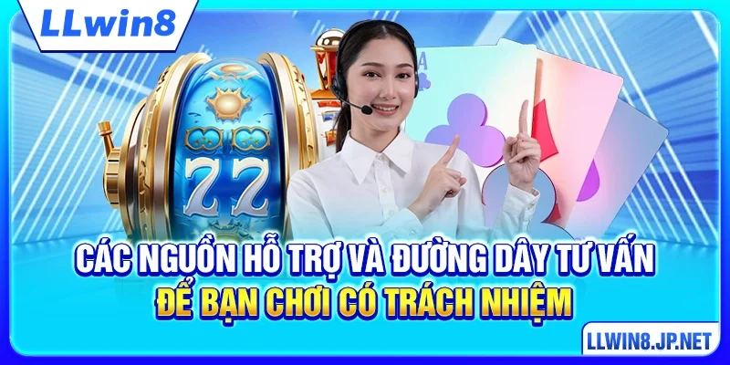 Các nguồn hỗ trợ và đường dây tư vấn để bạn chơi có trách nhiệm