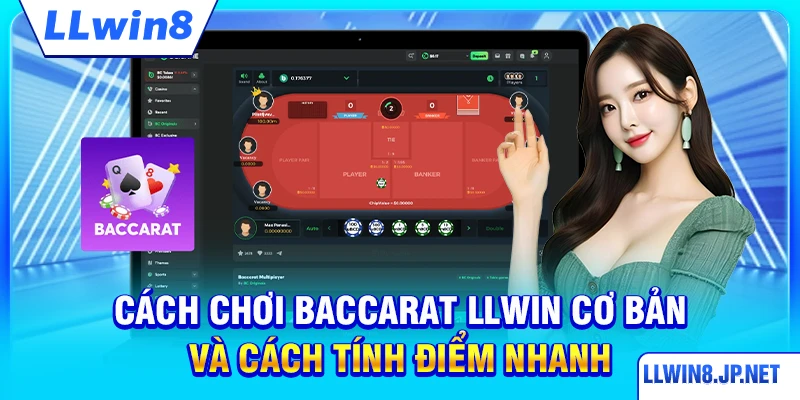 Cách chơi baccarat LLWIN cơ bản và cách tính điểm nhanh