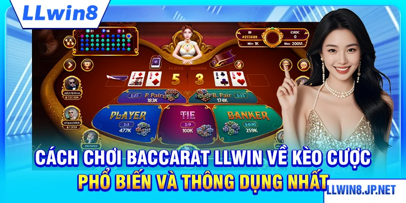 Cách chơi baccarat LLWIN về kèo cược phổ biến và thông dụng nhất