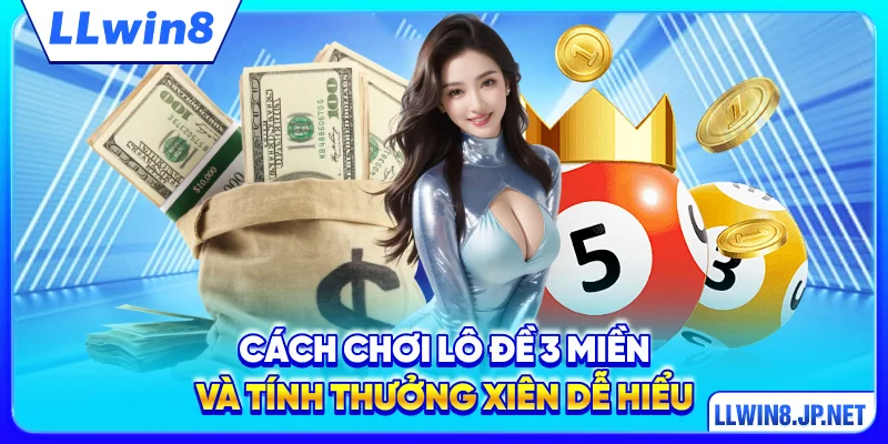 Cách chơi lô đề 3 miền và tính thưởng xiên dễ hiểu