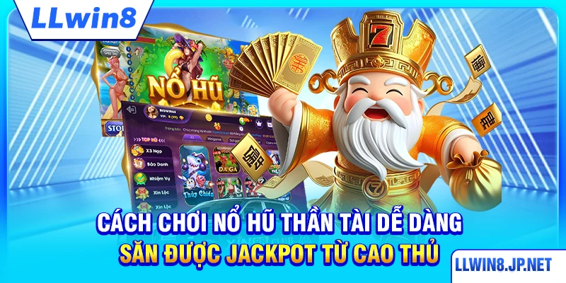 Cách chơi nổ hũ Thần Tài dễ dàng săn được Jackpot từ cao thủ