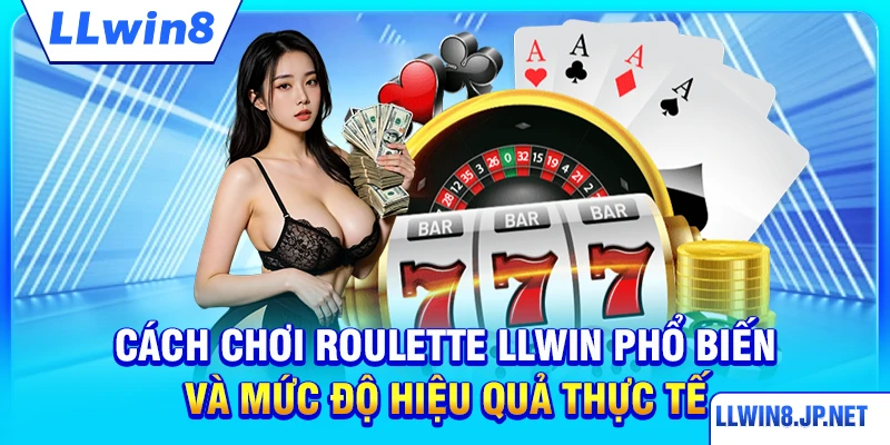 Cách chơi roulette LLWIN phổ biến và mức độ hiệu quả thực tế