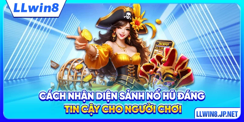 Cách nhận diện sảnh nổ hũ đáng tin cậy cho người chơi