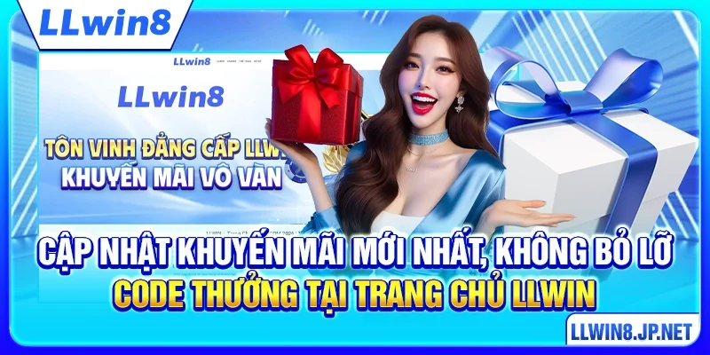 Cập nhật khuyến mãi mới nhất, không bỏ lỡ code thưởng tại trang chủ LLWIN