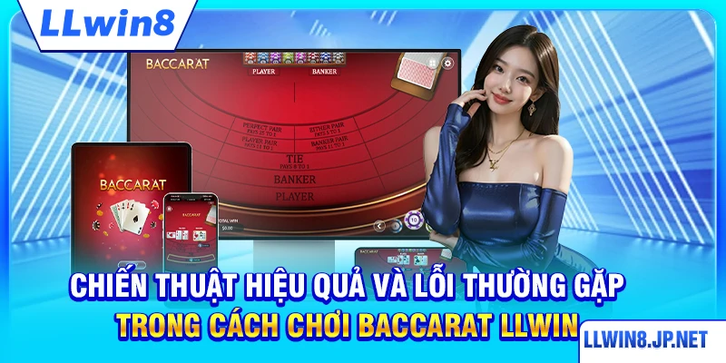Chiến thuật hiệu quả và lỗi thường gặp trong cách chơi baccarat LLWIN