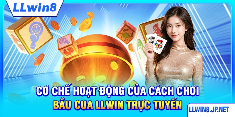 Cơ chế hoạt động của cách chơi bầu cua LLWIN trực tuyến