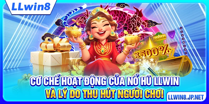 Cơ chế hoạt động của nổ hũ LLWIN và lý do thu hút người chơi