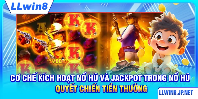 Cơ chế kích hoạt nổ hũ và jackpot trong nổ hũ Quyết Chiến Tiền Thưởng