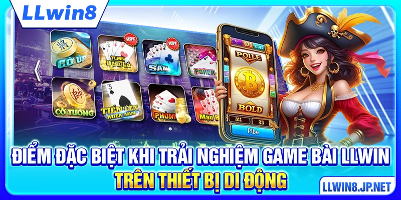 Điểm đặc biệt khi trải nghiệm game bài LLWIN trên thiết bị di động