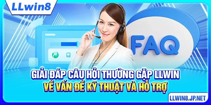 Giải đáp câu hỏi thường gặp LLWIN về vấn đề kỹ thuật và hỗ trợ