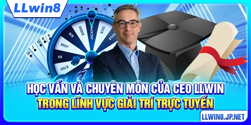 Học vấn và chuyên môn của CEO LLWIN trong lĩnh vực giải trí trực tuyến