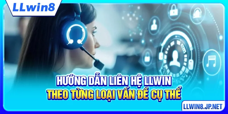 Hướng dẫn liên hệ LLWIN theo từng loại vấn đề cụ thể