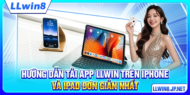 Hướng dẫn tải app LLWIN trên iPhone và iPad đơn giản nhất