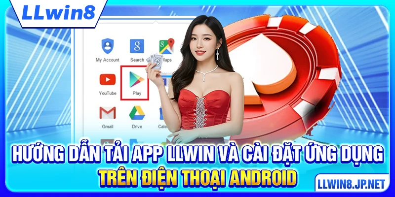 Hướng dẫn tải app LLWIN và cài đặt ứng dụng trên điện thoại Android