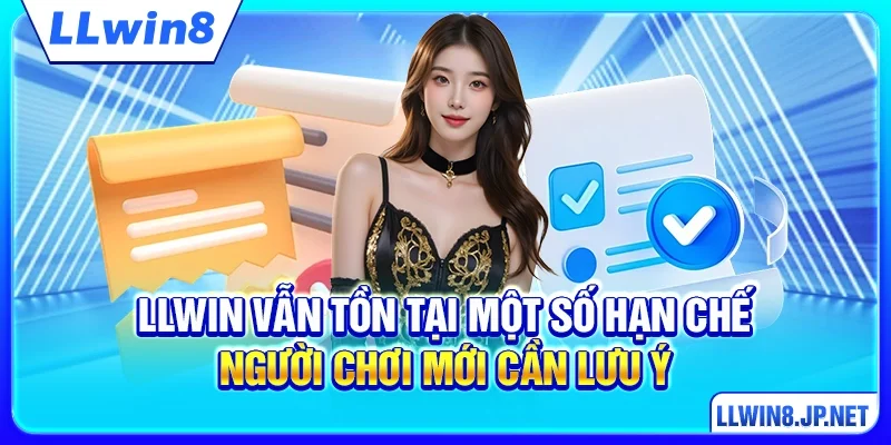 LLWIN vẫn tồn tại một số hạn chế người chơi mới cần lưu ý