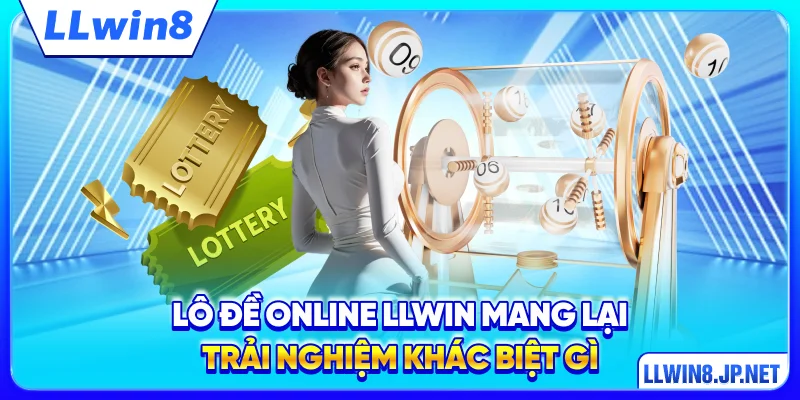 Lô đề online LLWIN mang lại trải nghiệm khác biệt gì