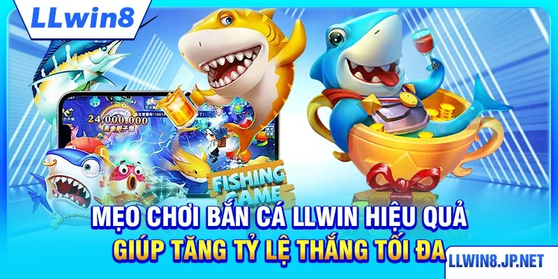 Mẹo chơi bắn cá LLWIN hiệu quả giúp tăng tỷ lệ thắng tối đa