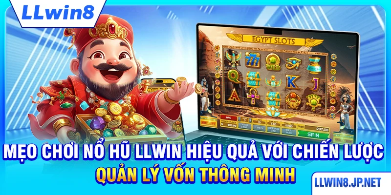 Mẹo chơi nổ hũ LLWIN hiệu quả với chiến lược quản lý vốn thông minh