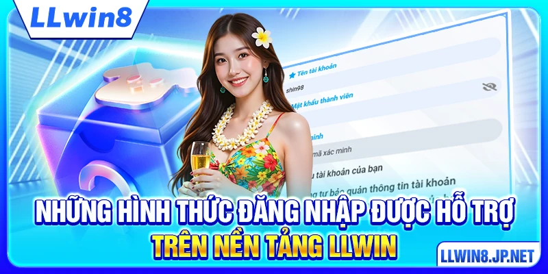 Những hình thức đăng nhập được hỗ trợ trên nền tảng LLWIN