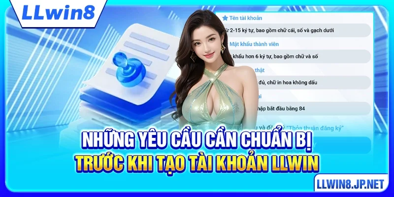 Những yêu cầu cần chuẩn bị trước khi tạo tài khoản LLWIN