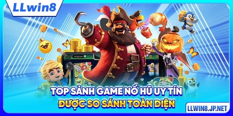Top sảnh game nổ hũ uy tín được so sánh toàn diện