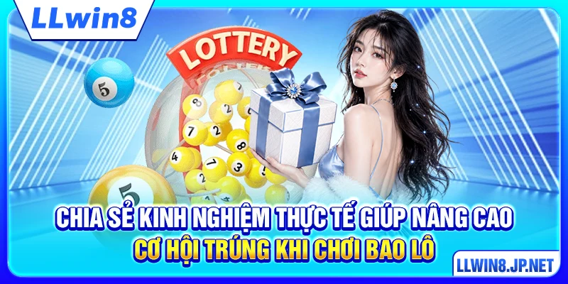 Chia sẻ kinh nghiệm thực tế giúp nâng cao cơ hội trúng khi chơi bao lô