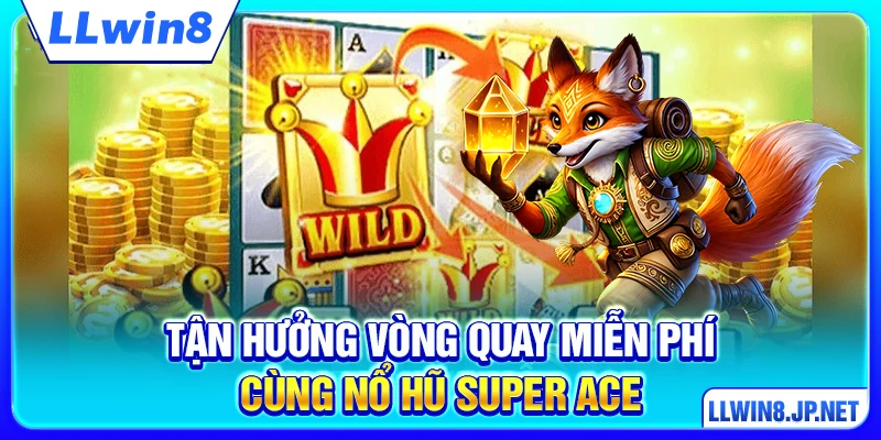 Tận hưởng vòng quay miễn phí cùng nổ hũ Super ACE