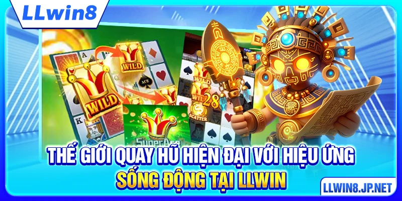 Thế giới quay hũ hiện đại với hiệu ứng sống động tại LLWIN